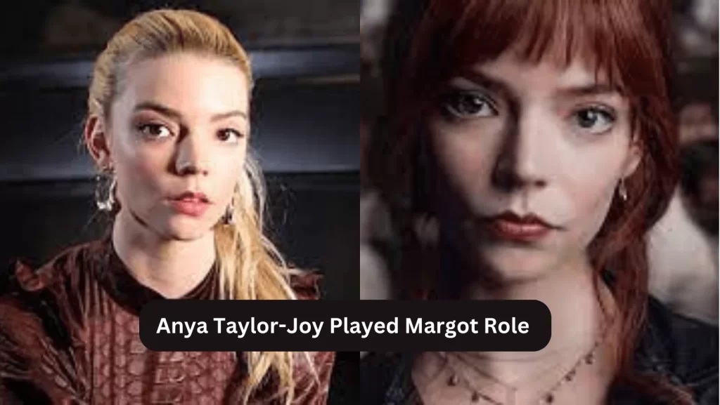 Anya Taylor-Joy Played Margot's Role