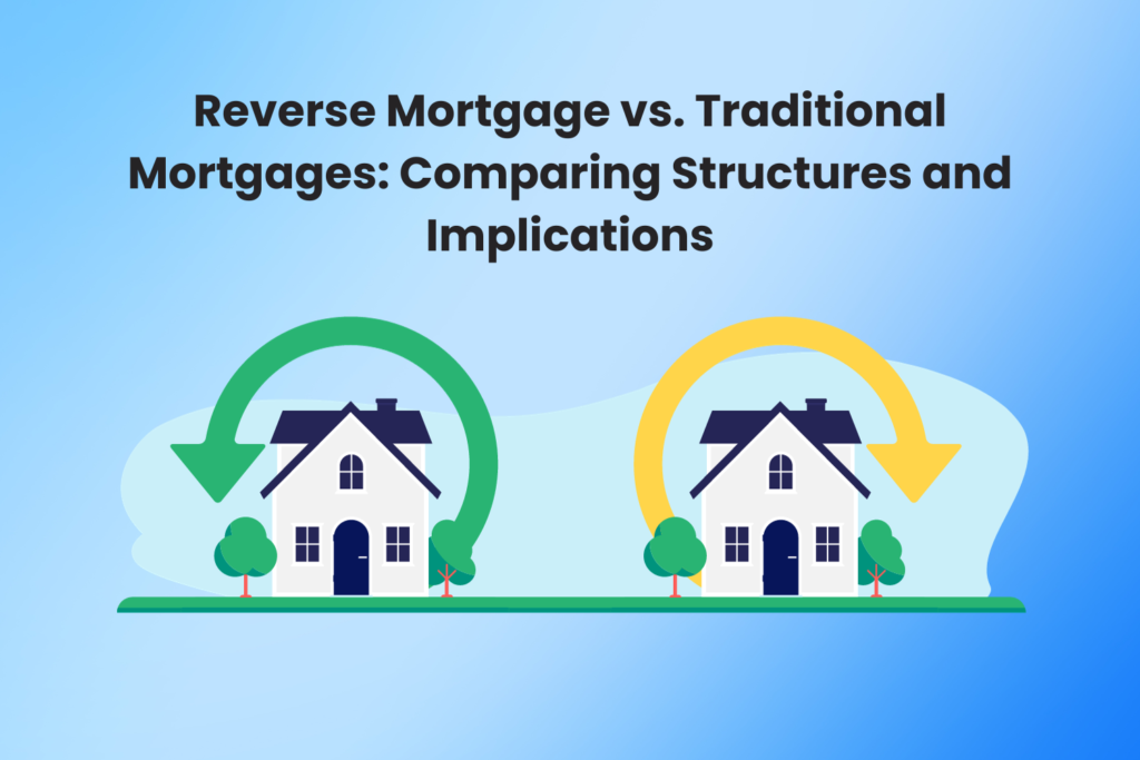 Reverse Mortgage vs. Traditional Mortgages: Comparing Structures and Implications